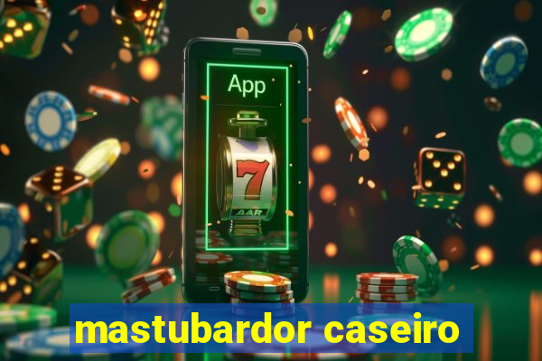 mastubardor caseiro